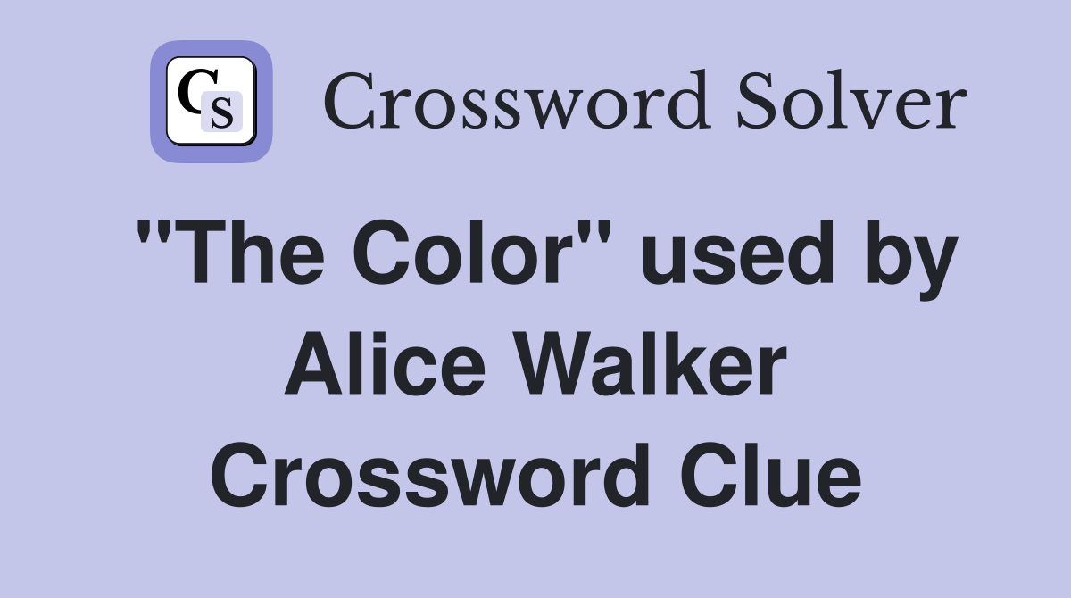 "The Color" used by Alice Walker Crossword Clue