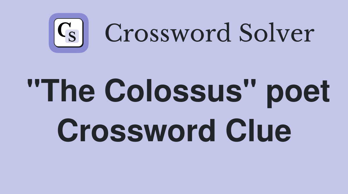 "The Colossus" poet Crossword Clue