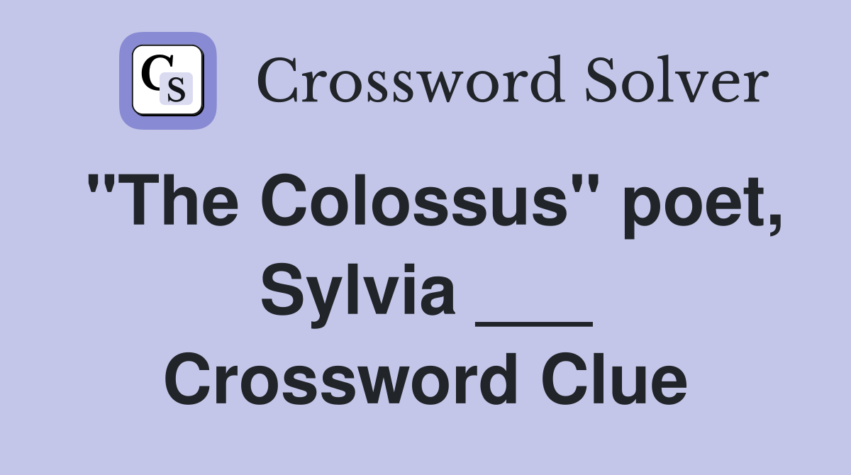 "The Colossus" poet, Sylvia ___ Crossword Clue