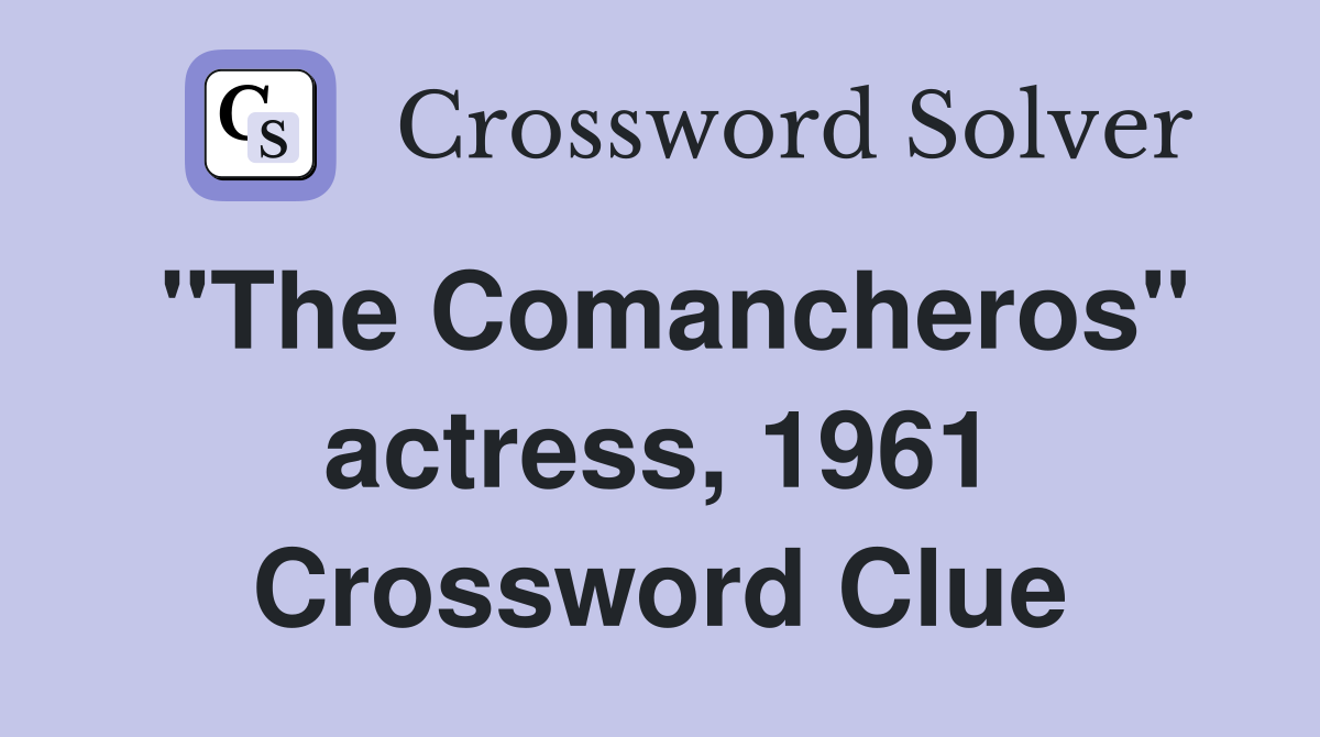 "The Comancheros" actress, 1961 Crossword Clue