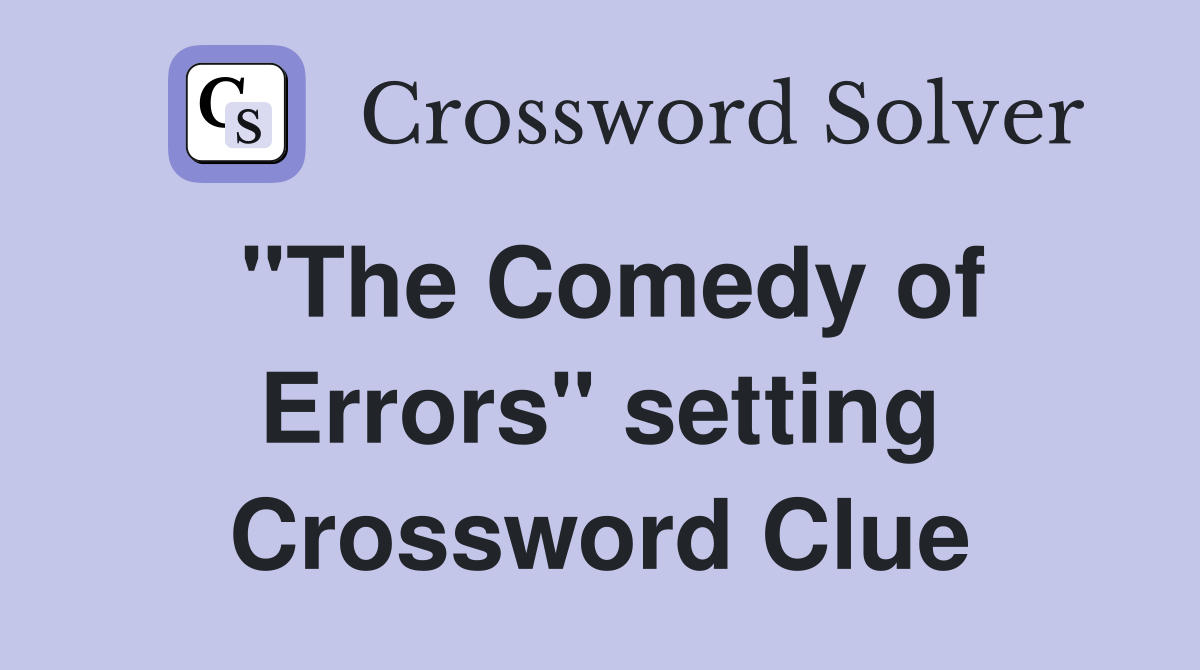 "The Comedy of Errors" setting Crossword Clue