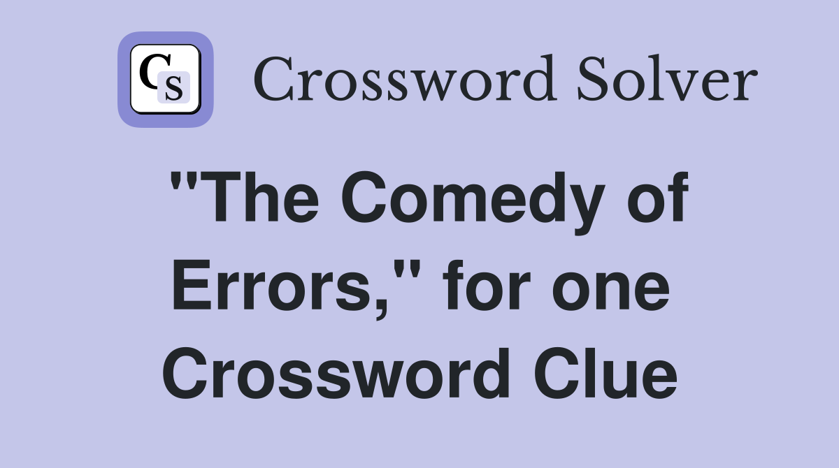 "The Comedy of Errors," for one Crossword Clue