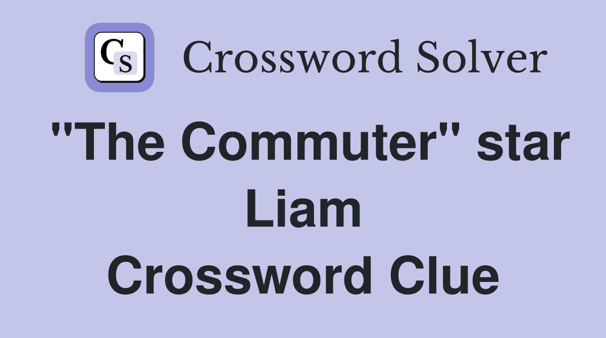 "The Commuter" star Liam Crossword Clue