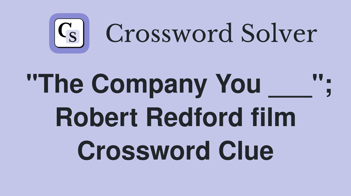 "The Company You ___"; Robert Redford film Crossword Clue
