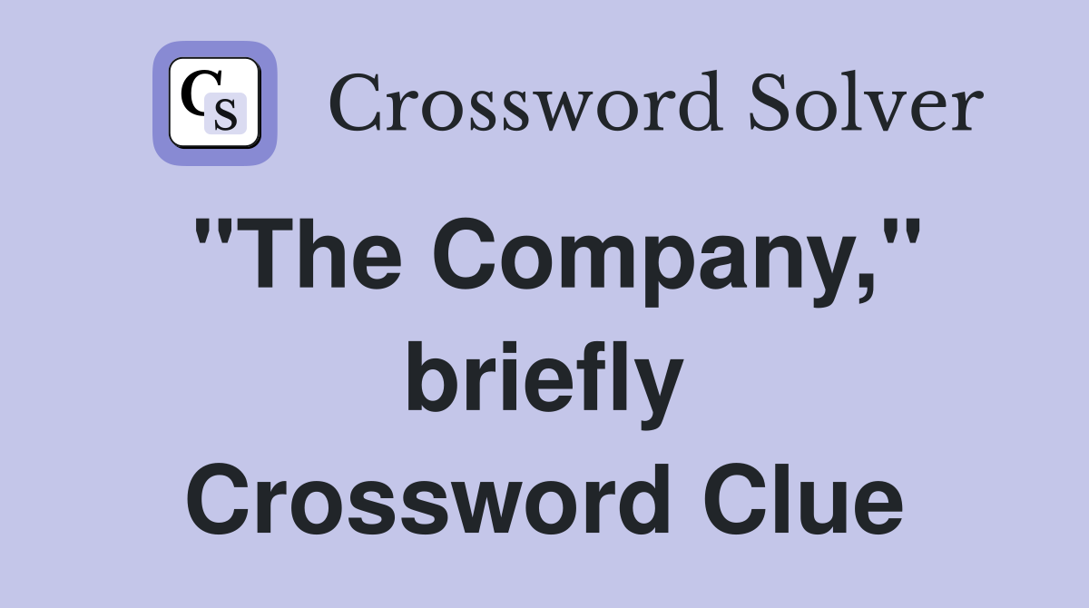 "The Company," briefly Crossword Clue