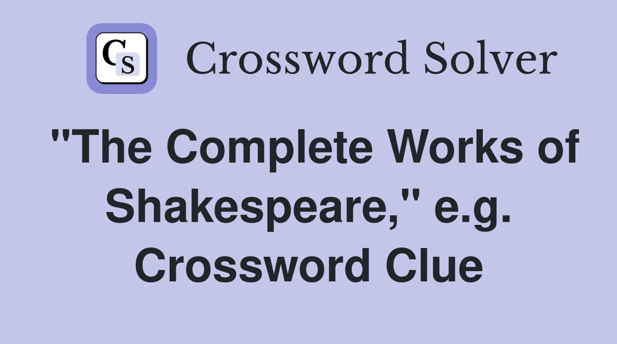 "The Complete Works of Shakespeare," e.g. Crossword Clue