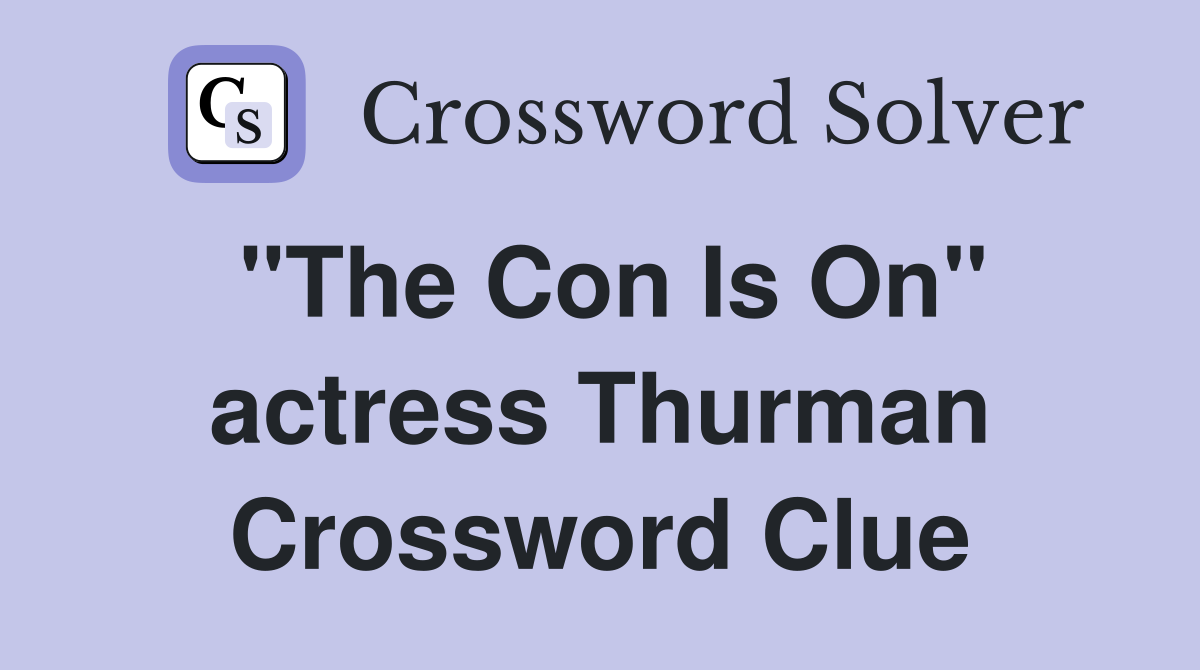 "The Con Is On" actress Thurman Crossword Clue
