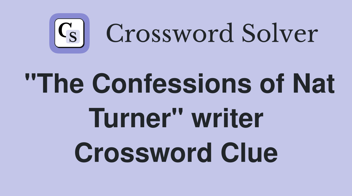 "The Confessions of Nat Turner" writer Crossword Clue