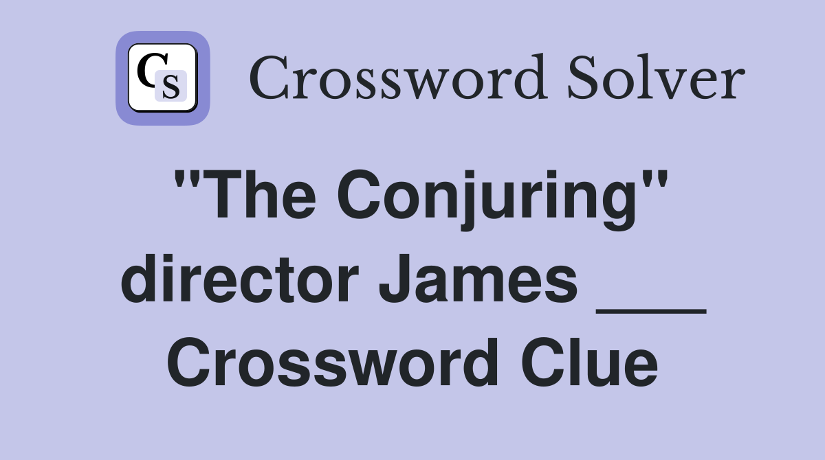 "The Conjuring" director James ___ Crossword Clue