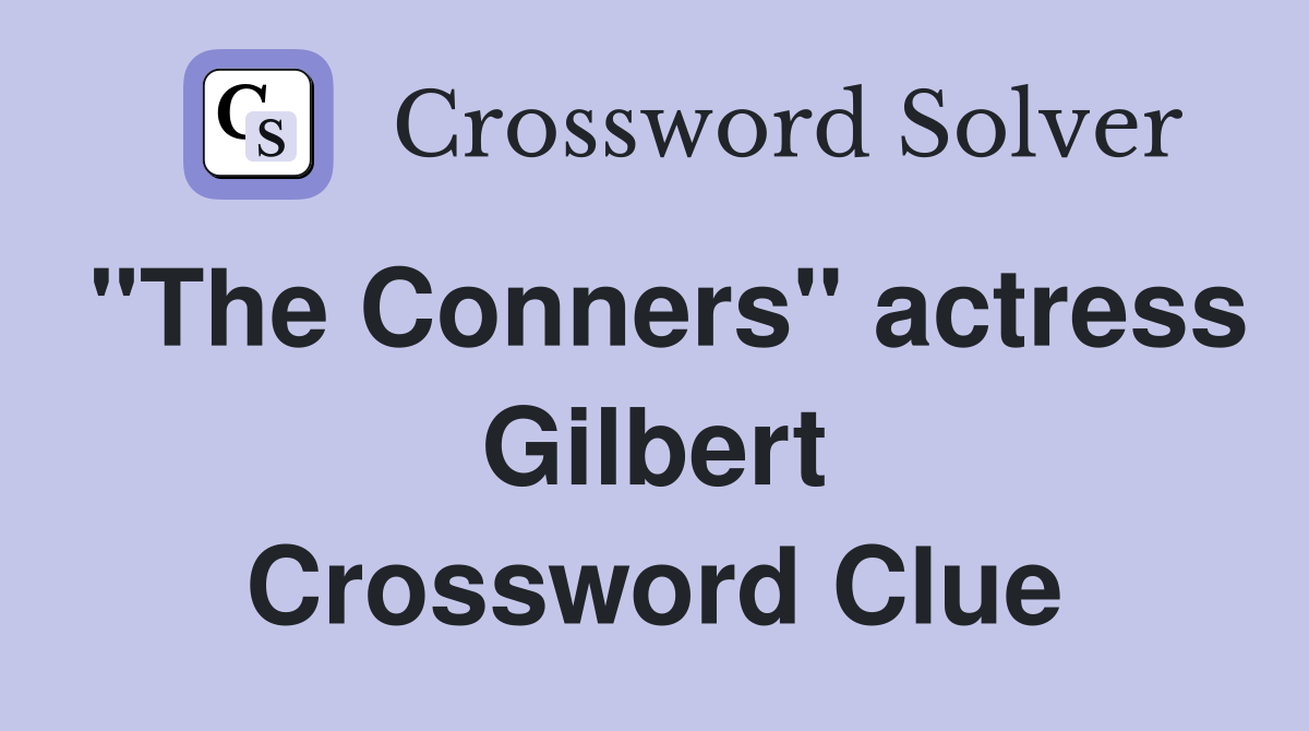 "The Conners" actress Gilbert Crossword Clue