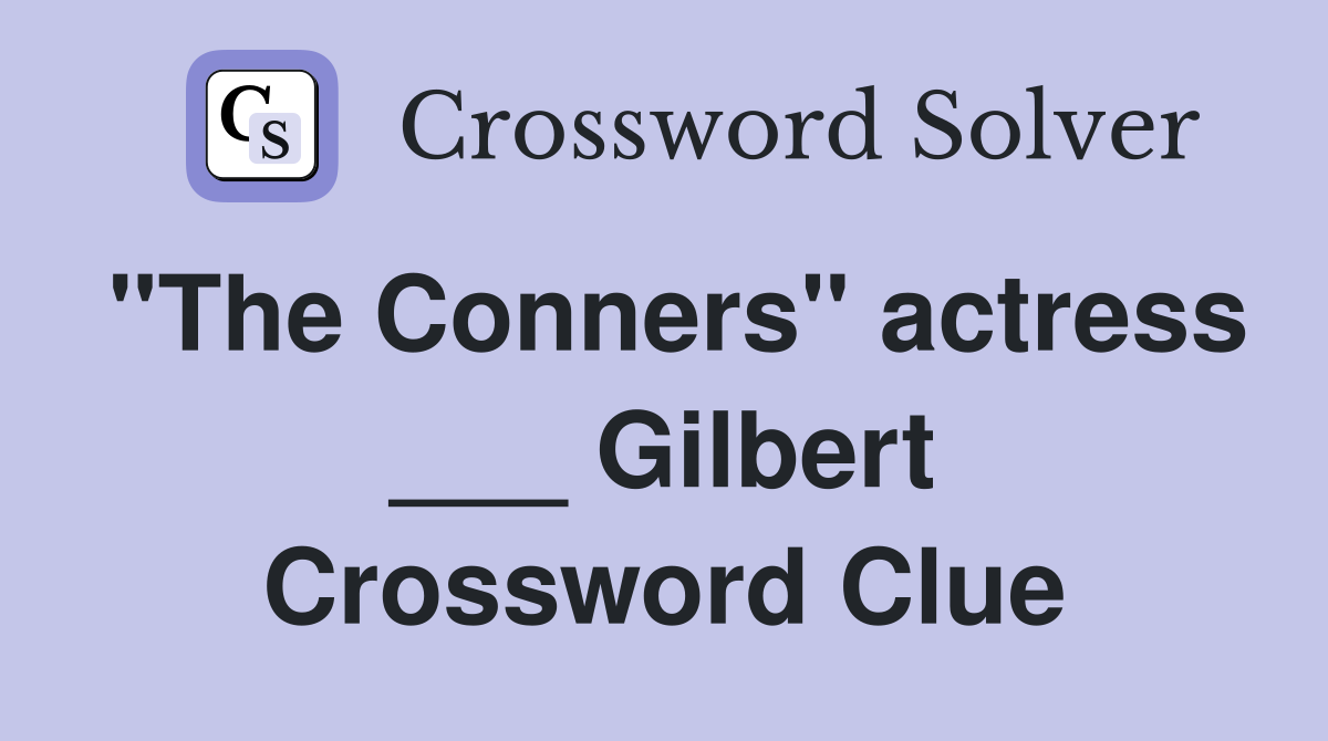 "The Conners" actress ___ Gilbert Crossword Clue