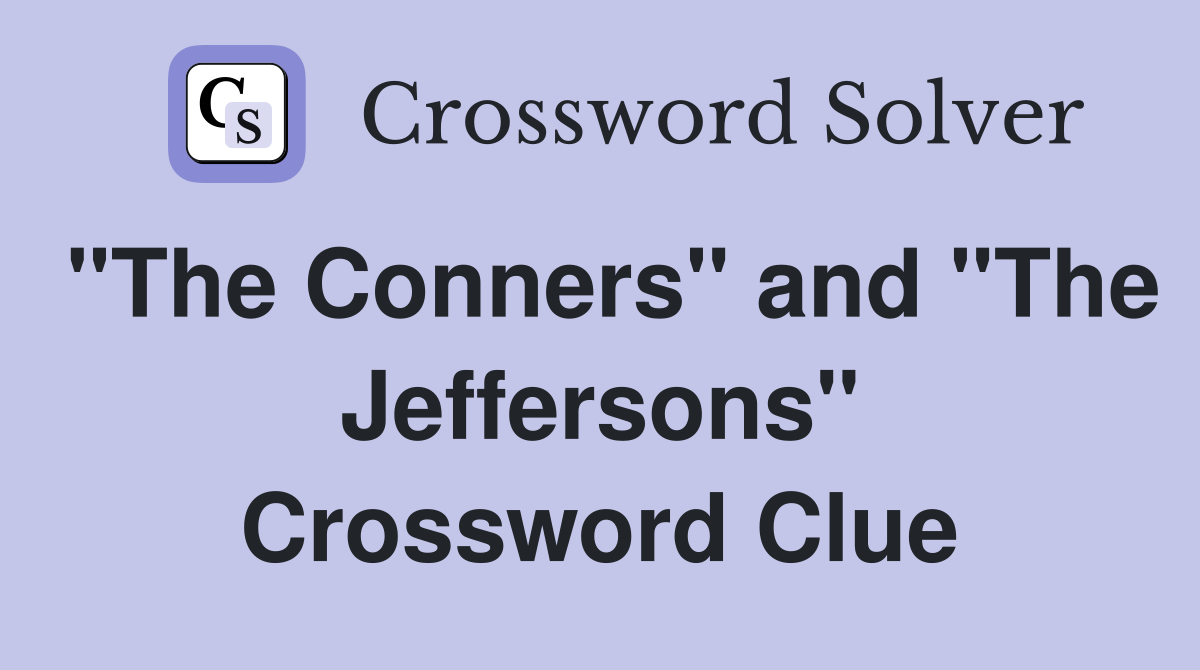 "The Conners" and "The Jeffersons" Crossword Clue