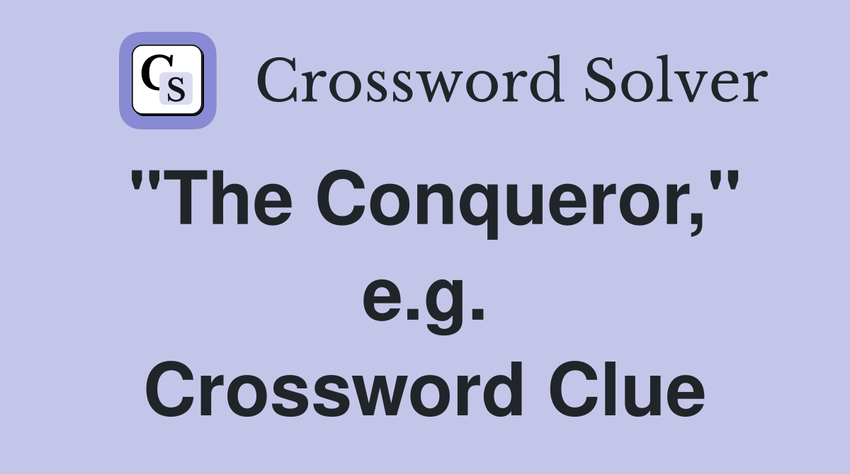 "The Conqueror," e.g. Crossword Clue