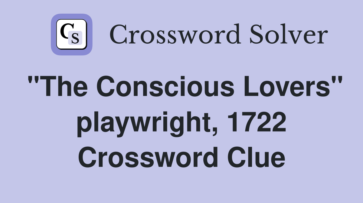 "The Conscious Lovers" playwright, 1722 Crossword Clue