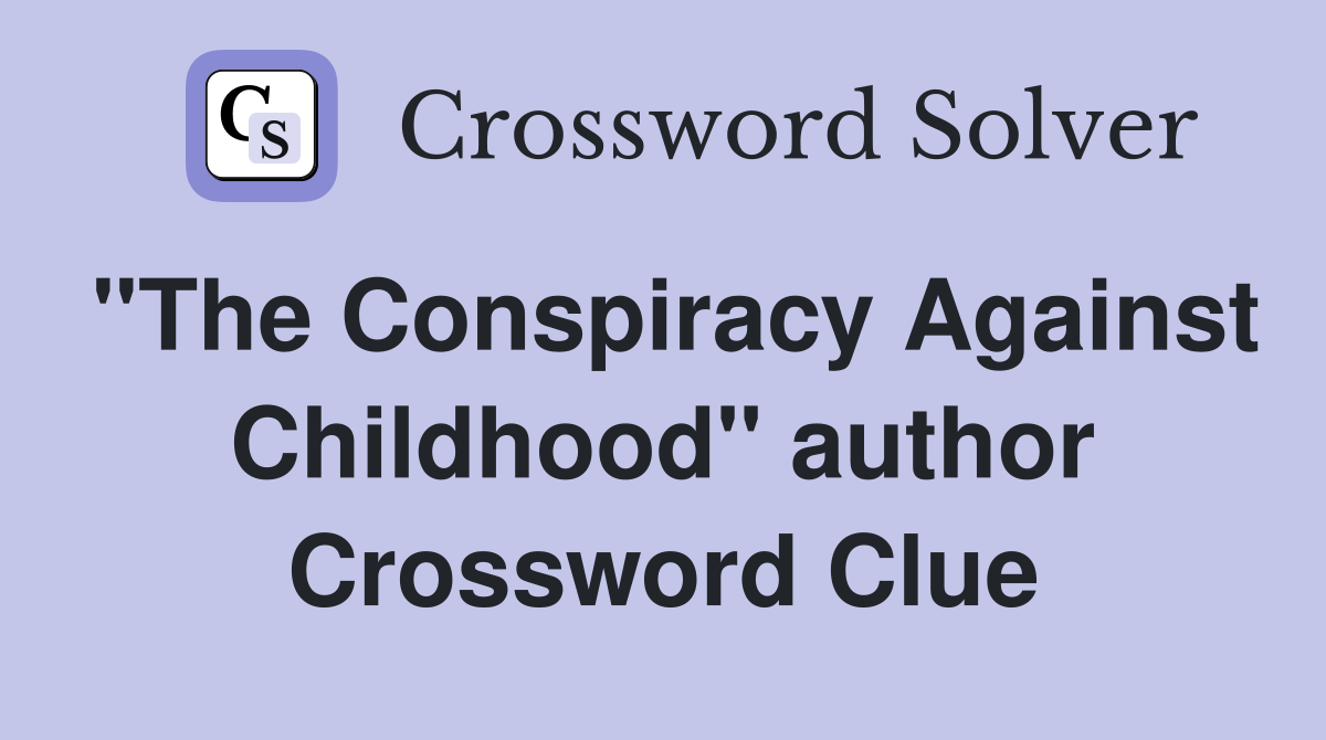 "The Conspiracy Against Childhood" author Crossword Clue