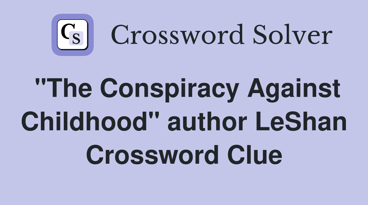 "The Conspiracy Against Childhood" author LeShan Crossword Clue