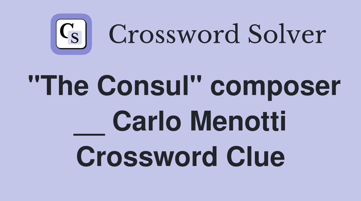 "The Consul" composer __ Carlo Menotti Crossword Clue
