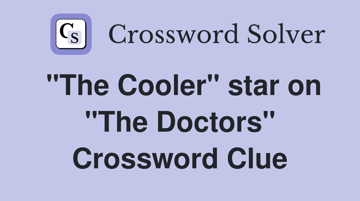 "The Cooler" star on "The Doctors" Crossword Clue
