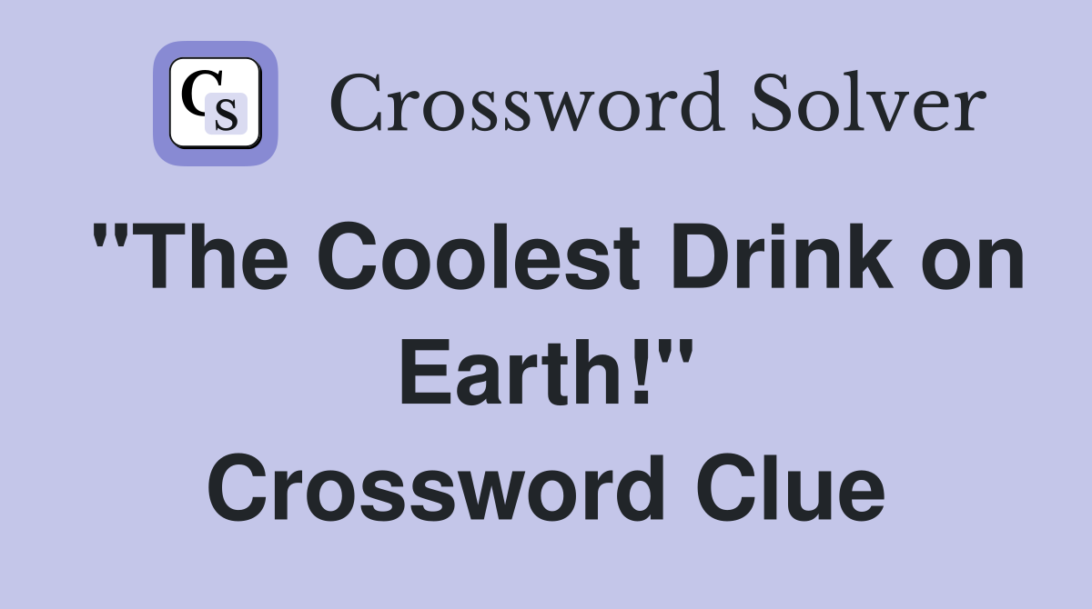 "The Coolest Drink on Earth!" Crossword Clue