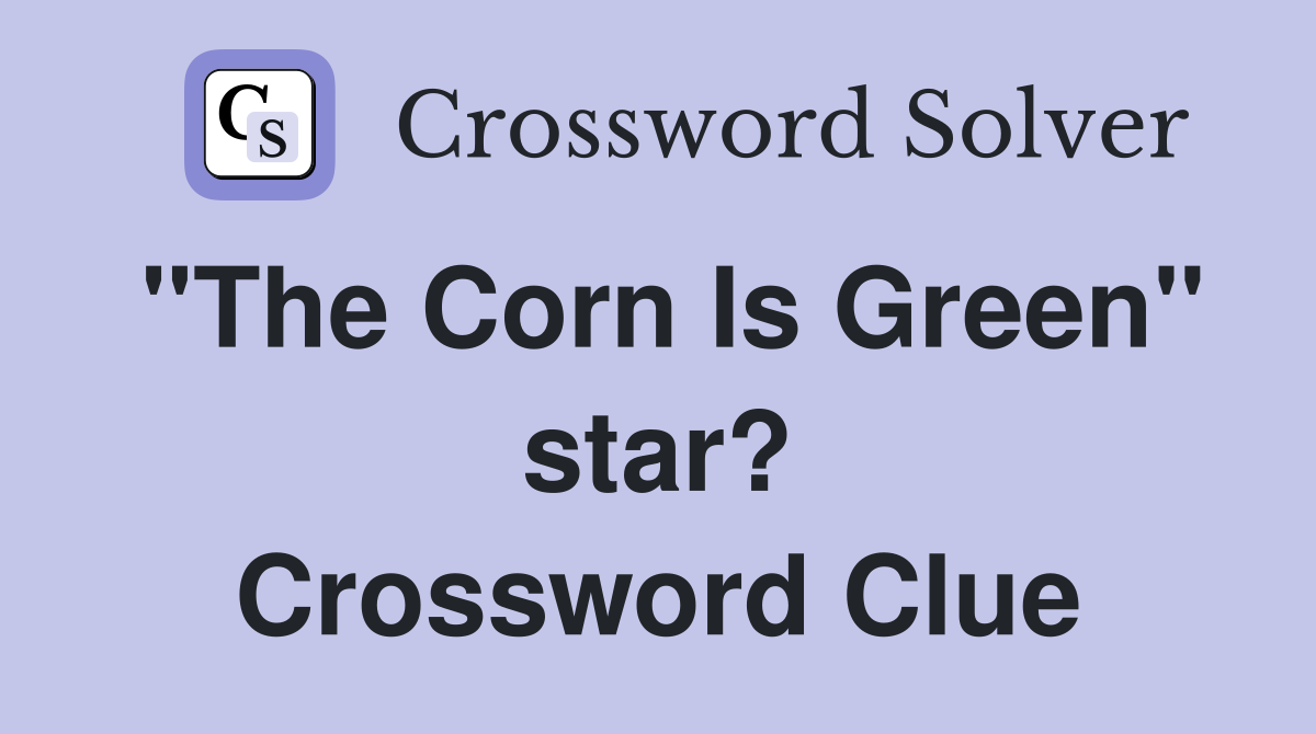 "The Corn Is Green" star? Crossword Clue