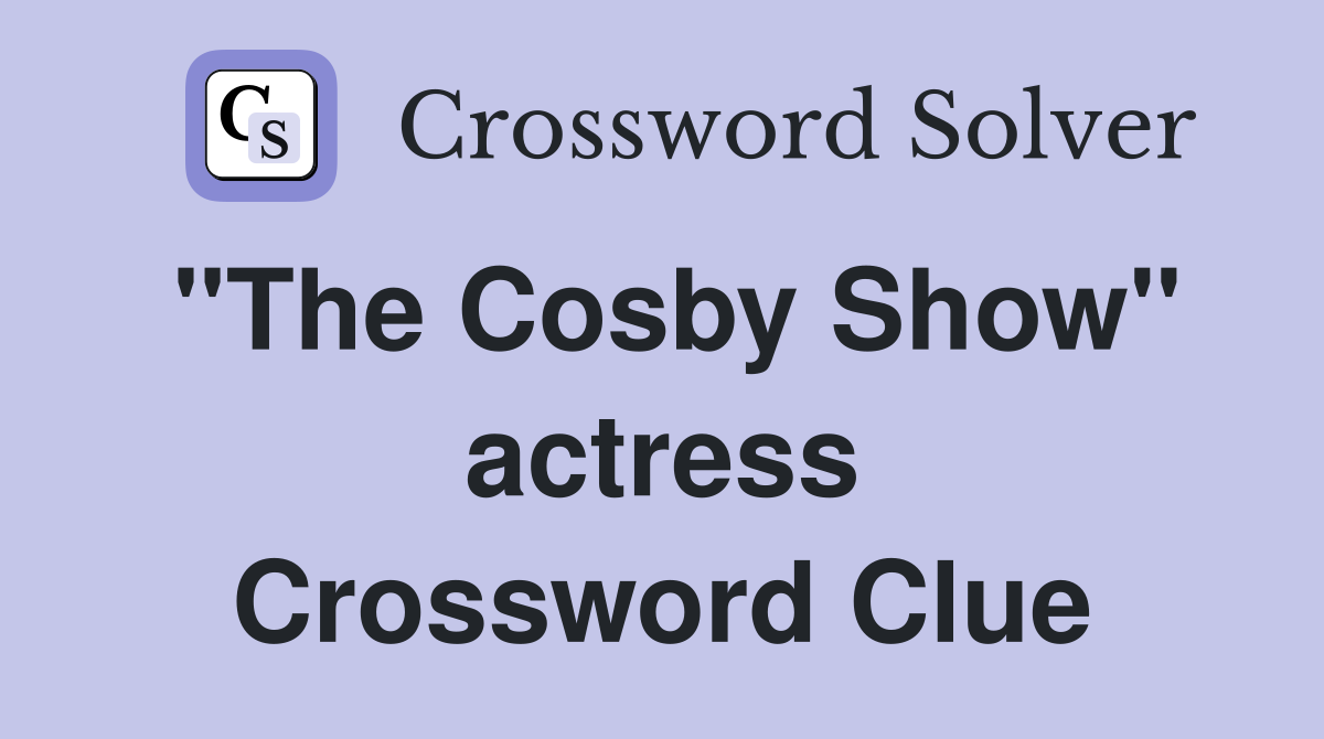 "The Cosby Show" actress Crossword Clue