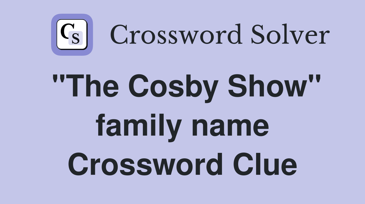 "The Cosby Show" family name Crossword Clue