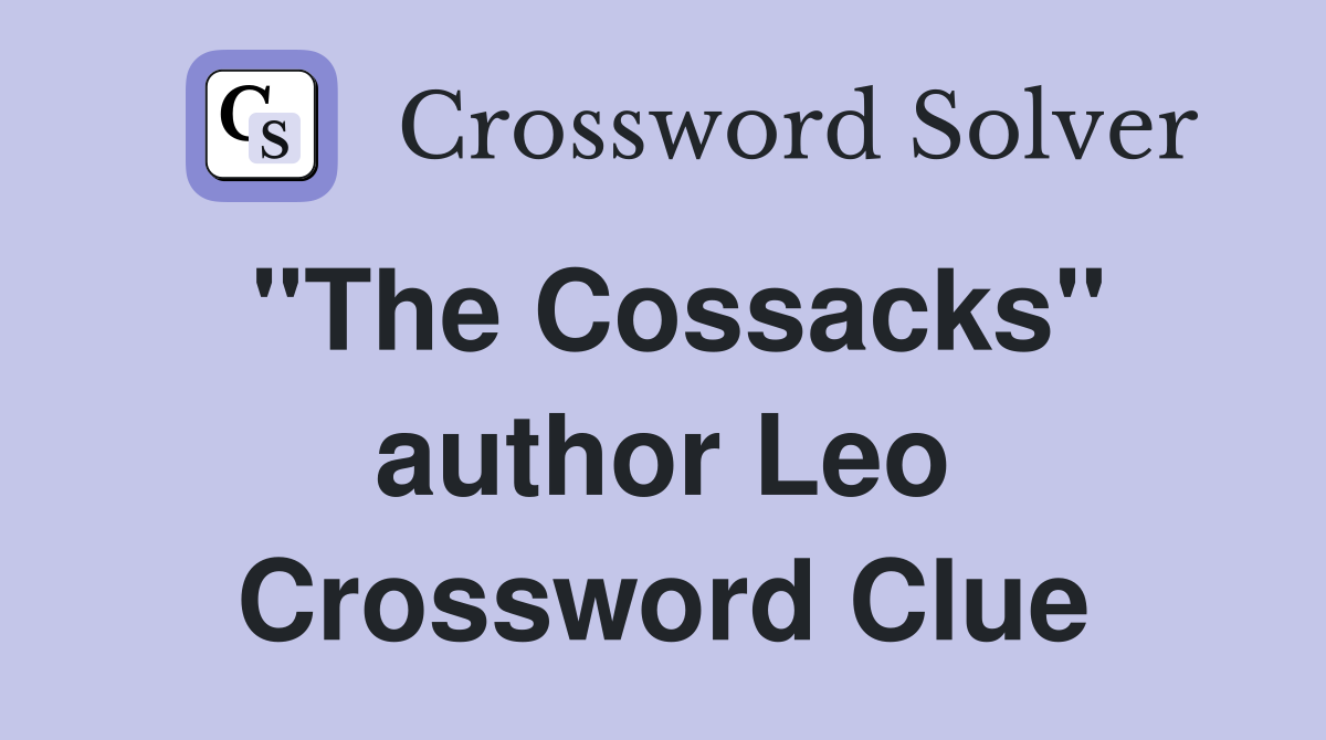 "The Cossacks" author Leo Crossword Clue