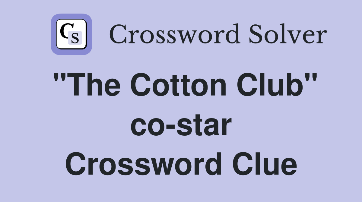 "The Cotton Club" co-star Crossword Clue