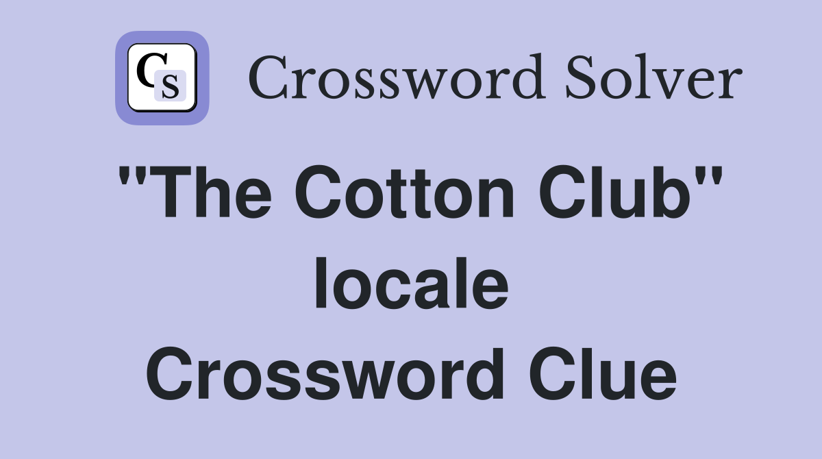 "The Cotton Club" locale Crossword Clue