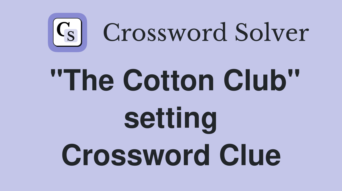 "The Cotton Club" setting Crossword Clue