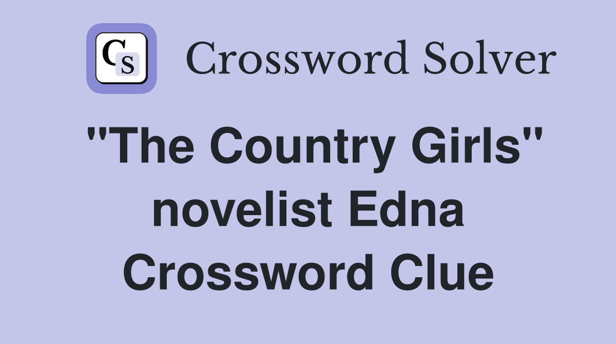 "The Country Girls" novelist Edna Crossword Clue