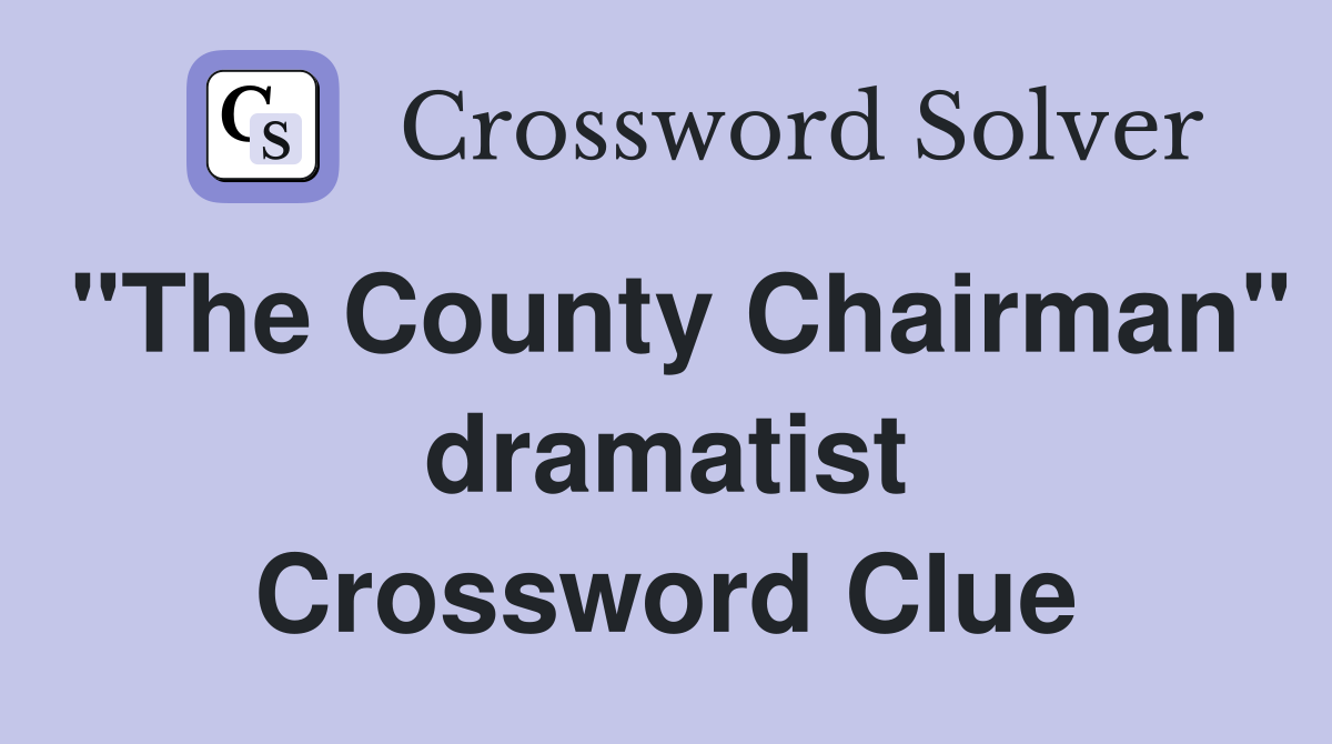 "The County Chairman" dramatist Crossword Clue