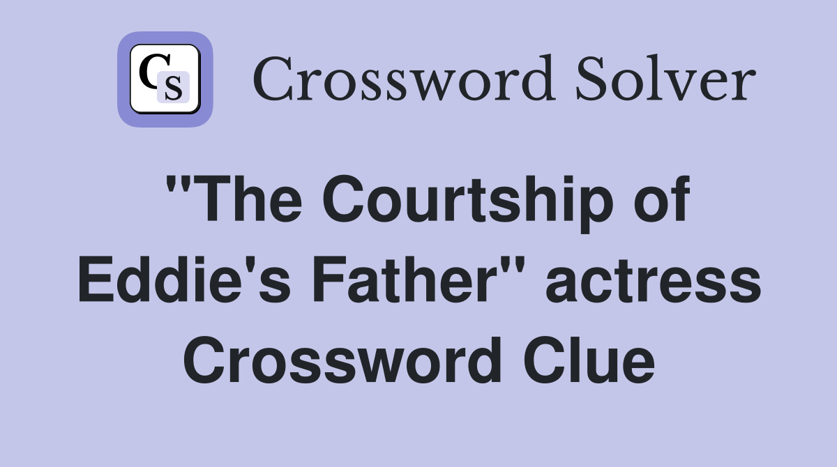 "The Courtship of Eddie's Father" actress Crossword Clue