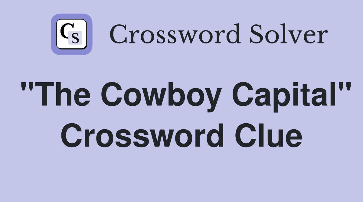 "The Cowboy Capital" Crossword Clue