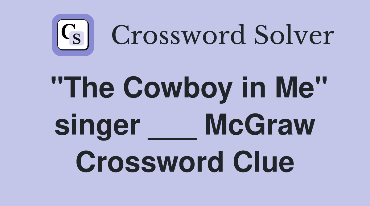 "The Cowboy in Me" singer ___ McGraw Crossword Clue