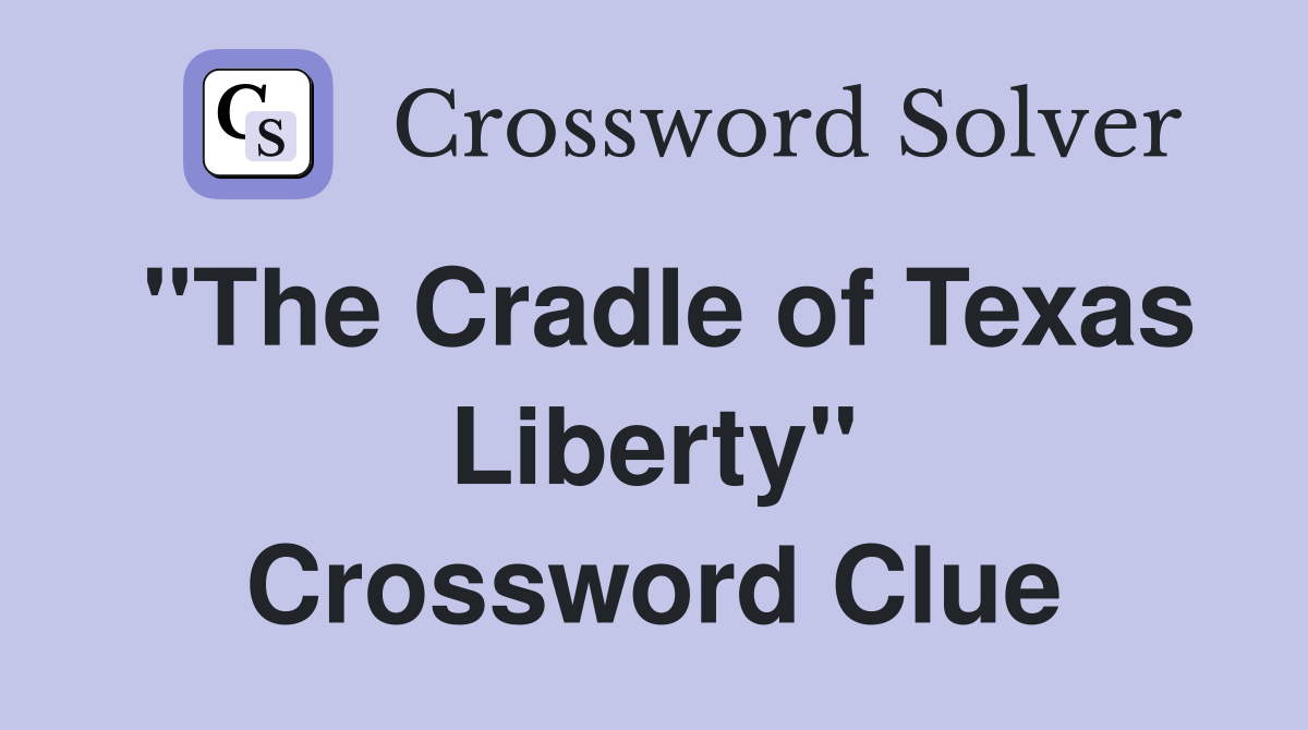 "The Cradle of Texas Liberty" Crossword Clue