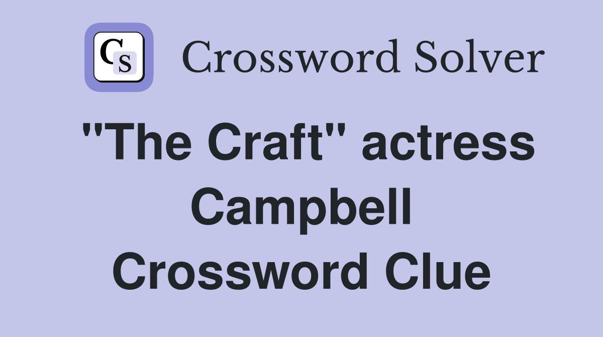 "The Craft" actress Campbell Crossword Clue