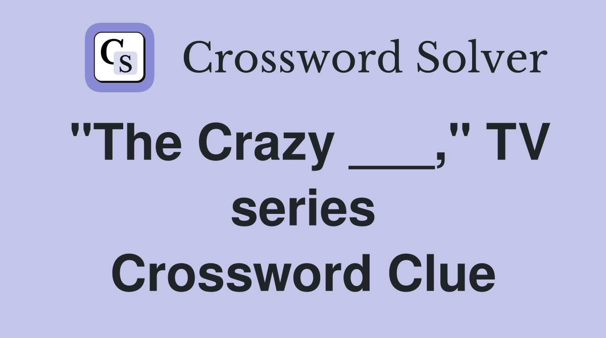 "The Crazy ___," TV series Crossword Clue