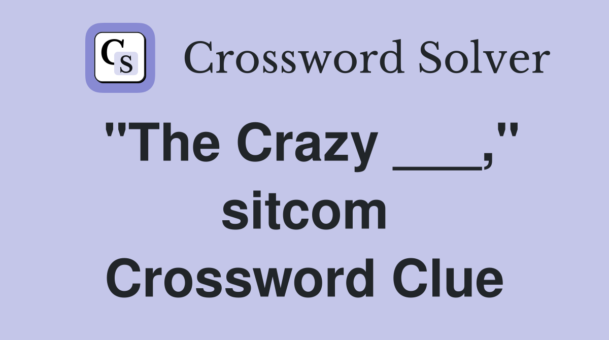 "The Crazy ___," sitcom Crossword Clue