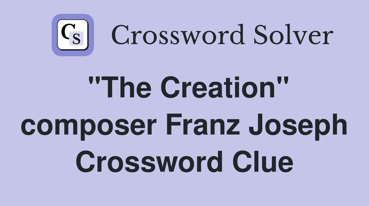 "The Creation" composer Franz Joseph Crossword Clue