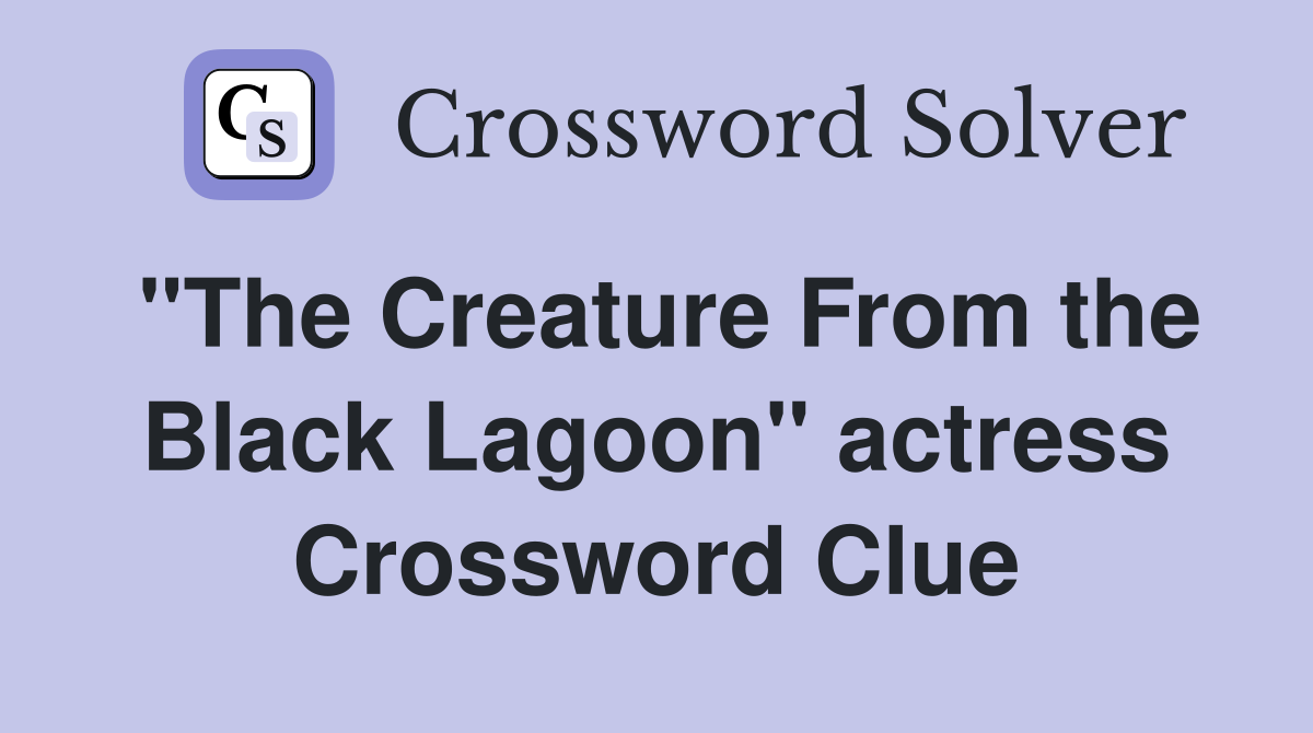 "The Creature From the Black Lagoon" actress Crossword Clue