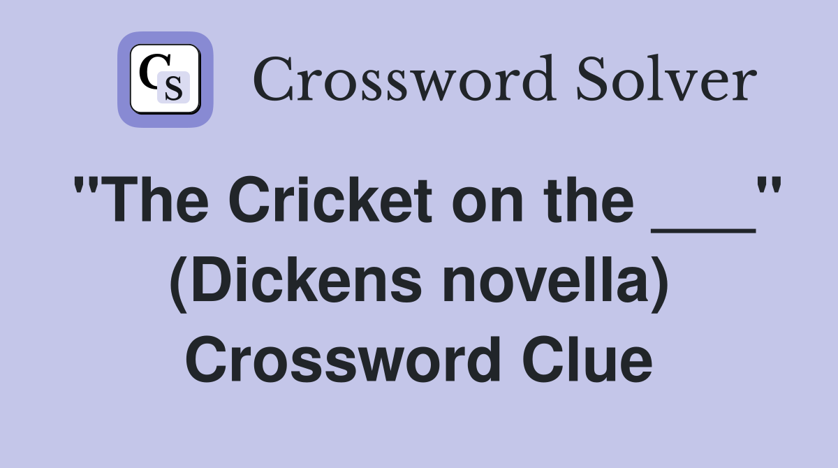 "The Cricket on the ___" (Dickens novella) Crossword Clue