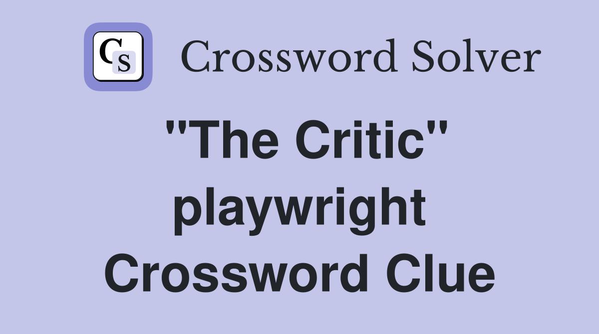 "The Critic" playwright Crossword Clue