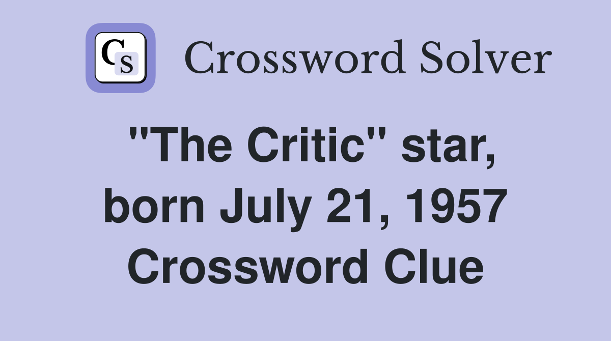 "The Critic" star, born July 21, 1957 Crossword Clue