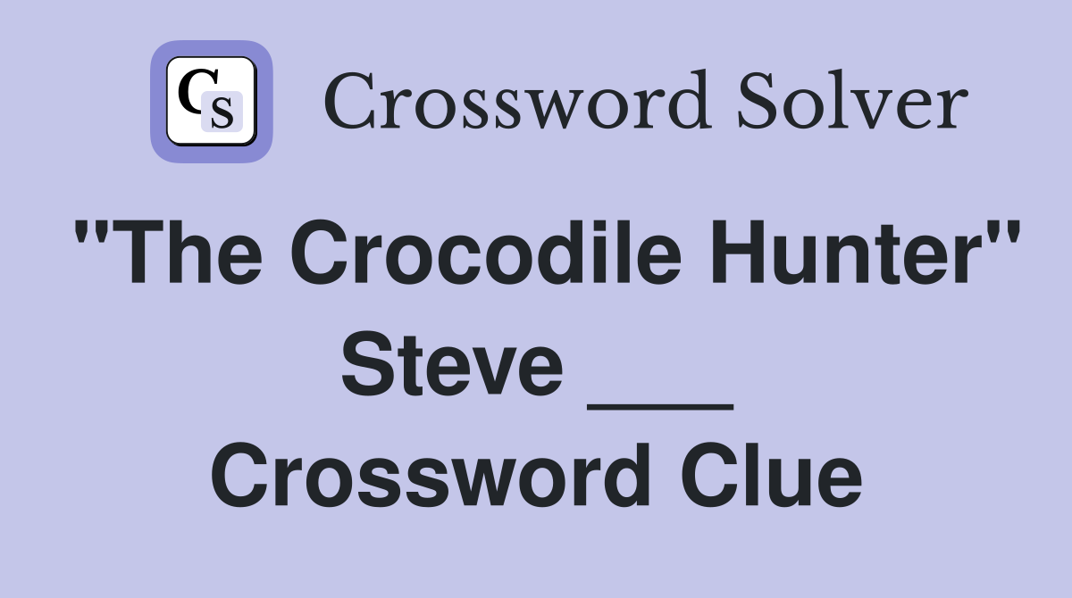 "The Crocodile Hunter" Steve ___ Crossword Clue