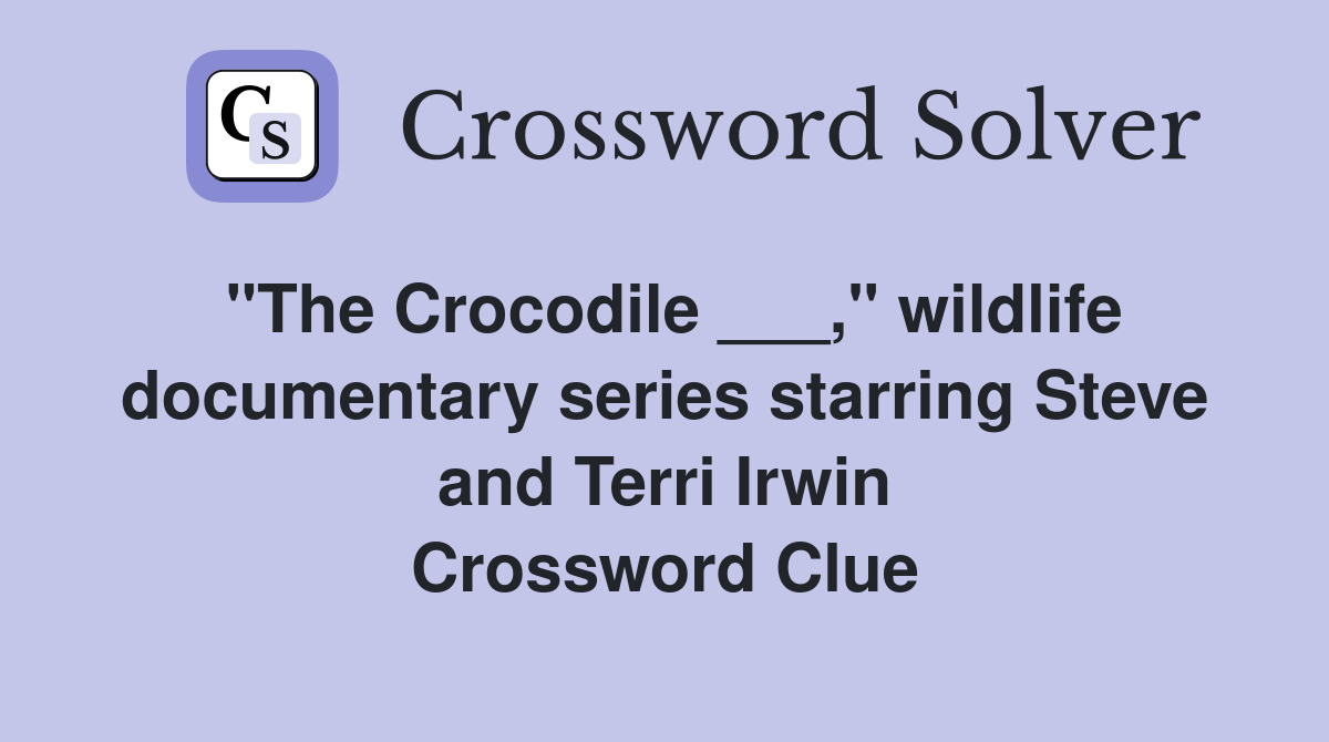 "The Crocodile ___," wildlife documentary series starring Steve and Terri Irwin Crossword Clue