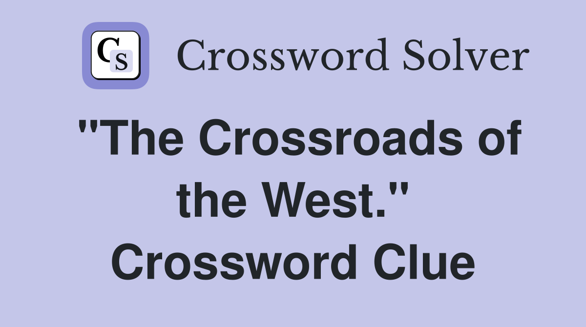 "The Crossroads of the West." Crossword Clue