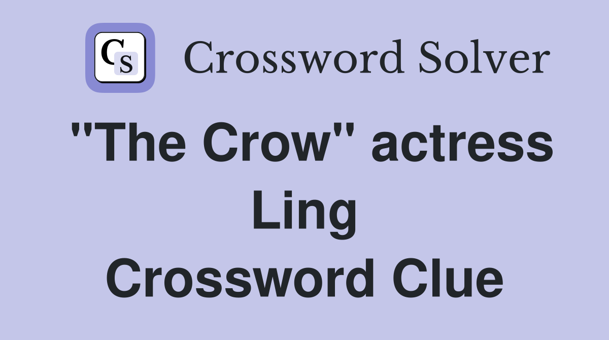 "The Crow" actress Ling Crossword Clue