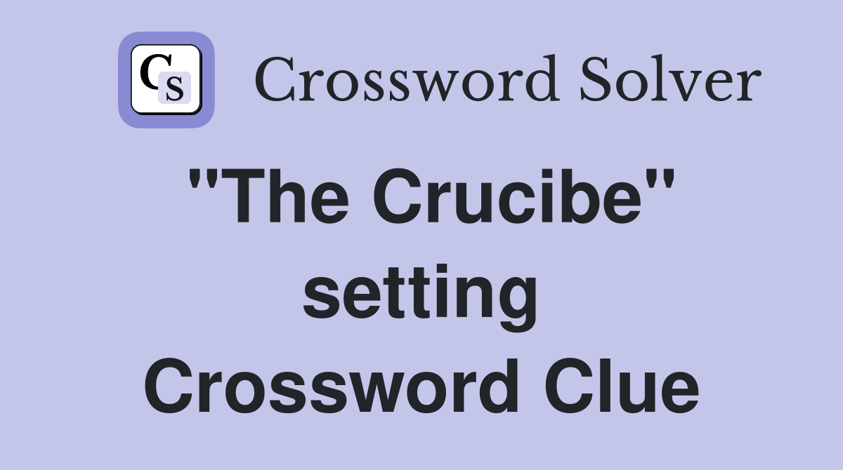 "The Crucibe" setting Crossword Clue