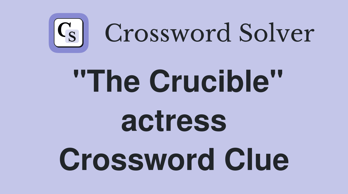 "The Crucible" actress Crossword Clue